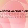 Imagen relacionada de transformacion digital sectores culturales creativos